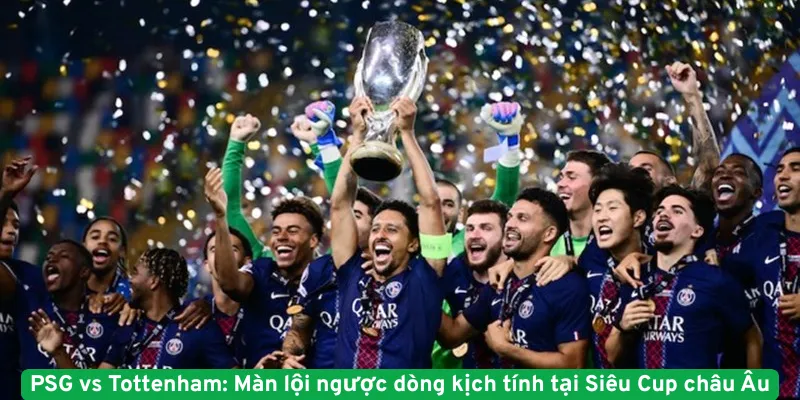 PSG vs Tottenham - Màn lội ngược dòng kịch tính tại Siêu Cup châu Âu